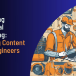 Mastering Industrial Marketing: Creating Content That Engineers Trust